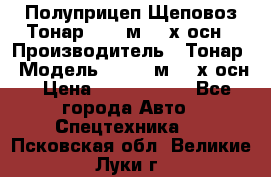 Полуприцеп Щеповоз Тонар 82,6 м3 4-х осн › Производитель ­ Тонар › Модель ­ 82,6 м3 4-х осн › Цена ­ 3 190 000 - Все города Авто » Спецтехника   . Псковская обл.,Великие Луки г.